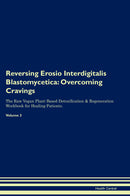 Reversing Erosio Interdigitalis Blastomycetica: Overcoming Cravings The Raw Vegan Plant-Based Detoxification & Regeneration Workbook for Healing Patients. Volume 3