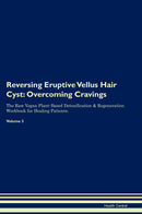 Reversing Eruptive Vellus Hair Cyst: Overcoming Cravings The Raw Vegan Plant-Based Detoxification & Regeneration Workbook for Healing Patients. Volume 3