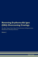 Reversing Erythema Ab Igne (EAI): Overcoming Cravings The Raw Vegan Plant-Based Detoxification & Regeneration Workbook for Healing Patients. Volume 3