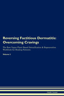 Reversing Factitious Dermatitis: Overcoming Cravings The Raw Vegan Plant-Based Detoxification & Regeneration Workbook for Healing Patients. Volume 3