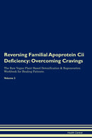 Reversing Familial Apoprotein Cii Deficiency: Overcoming Cravings The Raw Vegan Plant-Based Detoxification & Regeneration Workbook for Healing Patients. Volume 3