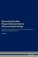 Reversing Familial Hypercholesterolemia: Overcoming Cravings The Raw Vegan Plant-Based Detoxification & Regeneration Workbook for Healing Patients. Volume 3