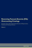 Reversing Fanconi Anemia (FA): Overcoming Cravings The Raw Vegan Plant-Based Detoxification & Regeneration Workbook for Healing Patients. Volume 3