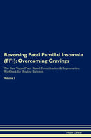 Reversing Fatal Familial Insomnia (FFI): Overcoming Cravings The Raw Vegan Plant-Based Detoxification & Regeneration Workbook for Healing Patients. Volume 3