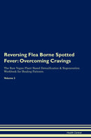 Reversing Flea Borne Spotted Fever: Overcoming Cravings The Raw Vegan Plant-Based Detoxification & Regeneration Workbook for Healing Patients. Volume 3