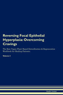 Reversing Focal Epithelial Hyperplasia: Overcoming Cravings The Raw Vegan Plant-Based Detoxification & Regeneration Workbook for Healing Patients. Volume 3
