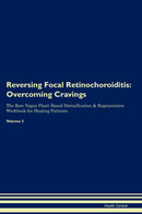 Reversing Focal Retinochoroiditis: Overcoming Cravings The Raw Vegan Plant-Based Detoxification & Regeneration Workbook for Healing Patients. Volume 3