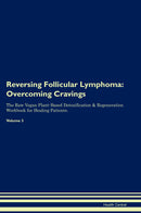 Reversing Follicular Lymphoma: Overcoming Cravings The Raw Vegan Plant-Based Detoxification & Regeneration Workbook for Healing Patients. Volume 3
