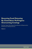 Reversing Food Poisoning By Clostridium Perfringens: Overcoming Cravings The Raw Vegan Plant-Based Detoxification & Regeneration Workbook for Healing Patients. Volume 3