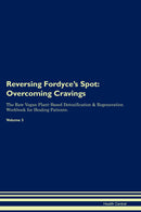 Reversing Fordyce's Spot: Overcoming Cravings The Raw Vegan Plant-Based Detoxification & Regeneration Workbook for Healing Patients. Volume 3