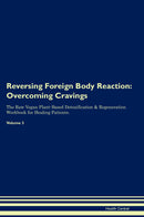 Reversing Foreign Body Reaction: Overcoming Cravings The Raw Vegan Plant-Based Detoxification & Regeneration Workbook for Healing Patients. Volume 3