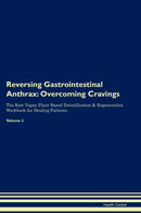 Reversing Gastrointestinal Anthrax: Overcoming Cravings The Raw Vegan Plant-Based Detoxification & Regeneration Workbook for Healing Patients. Volume 3