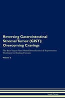 Reversing Gastrointestinal Stromal Tumor (GIST): Overcoming Cravings The Raw Vegan Plant-Based Detoxification & Regeneration Workbook for Healing Patients. Volume 3