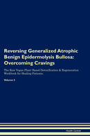 Reversing Generalized Atrophic Benign Epidermolysis Bullosa: Overcoming Cravings The Raw Vegan Plant-Based Detoxification & Regeneration Workbook for Healing Patients. Volume 3
