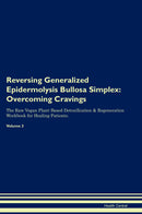 Reversing Generalized Epidermolysis Bullosa Simplex: Overcoming Cravings The Raw Vegan Plant-Based Detoxification & Regeneration Workbook for Healing Patients. Volume 3