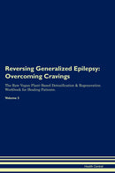 Reversing Generalized Epilepsy: Overcoming Cravings The Raw Vegan Plant-Based Detoxification & Regeneration Workbook for Healing Patients. Volume 3