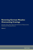Reversing German Measles: Overcoming Cravings The Raw Vegan Plant-Based Detoxification & Regeneration Workbook for Healing Patients. Volume 3