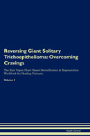 Reversing Giant Solitary Trichoepithelioma: Overcoming Cravings The Raw Vegan Plant-Based Detoxification & Regeneration Workbook for Healing Patients. Volume 3