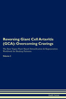 Reversing Giant Cell Arteritis (GCA): Overcoming Cravings The Raw Vegan Plant-Based Detoxification & Regeneration Workbook for Healing Patients. Volume 3