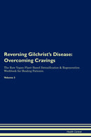 Reversing Gilchrist's Disease: Overcoming Cravings The Raw Vegan Plant-Based Detoxification & Regeneration Workbook for Healing Patients. Volume 3