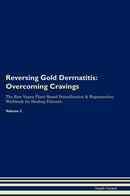 Reversing Gold Dermatitis: Overcoming Cravings The Raw Vegan Plant-Based Detoxification & Regeneration Workbook for Healing Patients. Volume 3