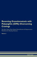 Reversing Granulomatosis with Polyangiitis (GPA): Overcoming Cravings The Raw Vegan Plant-Based Detoxification & Regeneration Workbook for Healing Patients. Volume 3