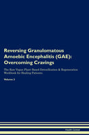 Reversing Granulomatous Amoebic Encephalitis (GAE): Overcoming Cravings The Raw Vegan Plant-Based Detoxification & Regeneration Workbook for Healing Patients. Volume 3