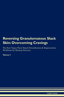 Reversing Granulomatous Slack Skin: Overcoming Cravings The Raw Vegan Plant-Based Detoxification & Regeneration Workbook for Healing Patients. Volume 3