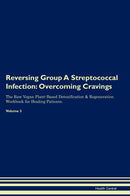 Reversing Group A Streptococcal Infection: Overcoming Cravings The Raw Vegan Plant-Based Detoxification & Regeneration Workbook for Healing Patients. Volume 3