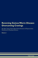 Reversing Guinea Worm Disease: Overcoming Cravings The Raw Vegan Plant-Based Detoxification & Regeneration Workbook for Healing Patients. Volume 3