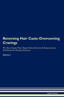 Reversing Hair Casts: Overcoming Cravings The Raw Vegan Plant-Based Detoxification & Regeneration Workbook for Healing Patients. Volume 3