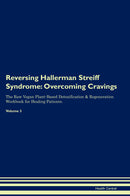Reversing Hallerman Streiff Syndrome: Overcoming Cravings The Raw Vegan Plant-Based Detoxification & Regeneration Workbook for Healing Patients. Volume 3