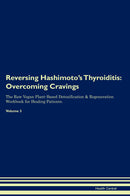 Reversing Hashimoto's Thyroiditis: Overcoming Cravings The Raw Vegan Plant-Based Detoxification & Regeneration Workbook for Healing Patients. Volume 3