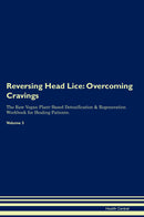 Reversing Head Lice: Overcoming Cravings The Raw Vegan Plant-Based Detoxification & Regeneration Workbook for Healing Patients. Volume 3