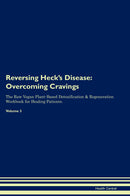 Reversing Heck's Disease: Overcoming Cravings The Raw Vegan Plant-Based Detoxification & Regeneration Workbook for Healing Patients. Volume 3
