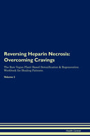 Reversing Heparin Necrosis: Overcoming Cravings The Raw Vegan Plant-Based Detoxification & Regeneration Workbook for Healing Patients. Volume 3