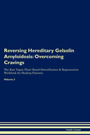 Reversing Hereditary Gelsolin Amyloidosis: Overcoming Cravings The Raw Vegan Plant-Based Detoxification & Regeneration Workbook for Healing Patients. Volume 3
