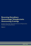 Reversing Hereditary Hemorrhagic Telangiectasia: Overcoming Cravings The Raw Vegan Plant-Based Detoxification & Regeneration Workbook for Healing Patients. Volume 3