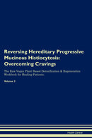 Reversing Hereditary Progressive Mucinous Histiocytosis: Overcoming Cravings The Raw Vegan Plant-Based Detoxification & Regeneration Workbook for Healing Patients. Volume 3