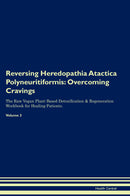 Reversing Heredopathia Atactica Polyneuritiformis: Overcoming Cravings The Raw Vegan Plant-Based Detoxification & Regeneration Workbook for Healing Patients. Volume 3