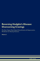 Reversing Hodgkin's Disease: Overcoming Cravings The Raw Vegan Plant-Based Detoxification & Regeneration Workbook for Healing Patients. Volume 3