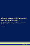 Reversing Hodgkin's Lymphoma: Overcoming Cravings The Raw Vegan Plant-Based Detoxification & Regeneration Workbook for Healing Patients. Volume 3