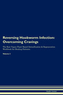 Reversing Hookworm Infection: Overcoming Cravings The Raw Vegan Plant-Based Detoxification & Regeneration Workbook for Healing Patients. Volume 3