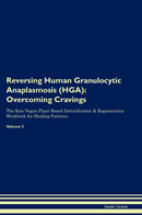 Reversing Human Granulocytic Anaplasmosis (HGA): Overcoming Cravings The Raw Vegan Plant-Based Detoxification & Regeneration Workbook for Healing Patients. Volume 3
