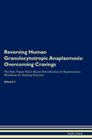 Reversing Human Granulocytotropic Anaplasmosis: Overcoming Cravings The Raw Vegan Plant-Based Detoxification & Regeneration Workbook for Healing Patients. Volume 3