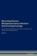 Reversing Human Metapneumovirus Infection: Overcoming Cravings The Raw Vegan Plant-Based Detoxification & Regeneration Workbook for Healing Patients. Volume 3