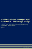 Reversing Human Monocytotropic Ehrlichiosis: Overcoming Cravings The Raw Vegan Plant-Based Detoxification & Regeneration Workbook for Healing Patients. Volume 3