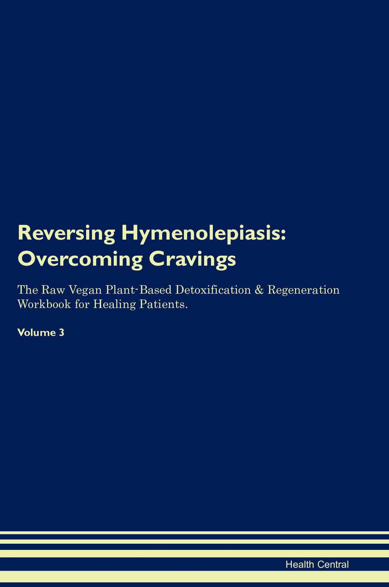 Reversing Hymenolepiasis: Overcoming Cravings The Raw Vegan Plant-Based Detoxification & Regeneration Workbook for Healing Patients. Volume 3