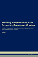 Reversing Hyperkeratotic Hand Dermatitis: Overcoming Cravings The Raw Vegan Plant-Based Detoxification & Regeneration Workbook for Healing Patients. Volume 3