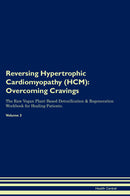 Reversing Hypertrophic Cardiomyopathy (HCM): Overcoming Cravings The Raw Vegan Plant-Based Detoxification & Regeneration Workbook for Healing Patients. Volume 3